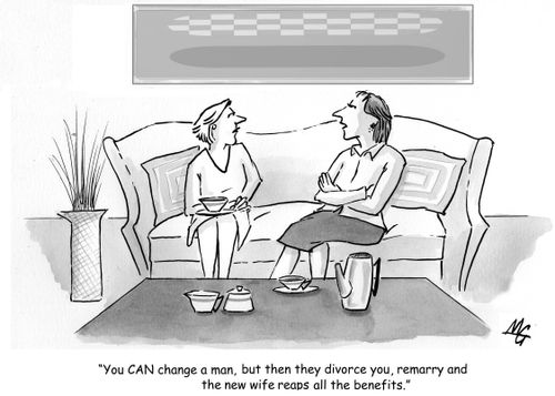 You CAN change a man, but then they divorce you, remarry and the new wife reaps all the benefits.