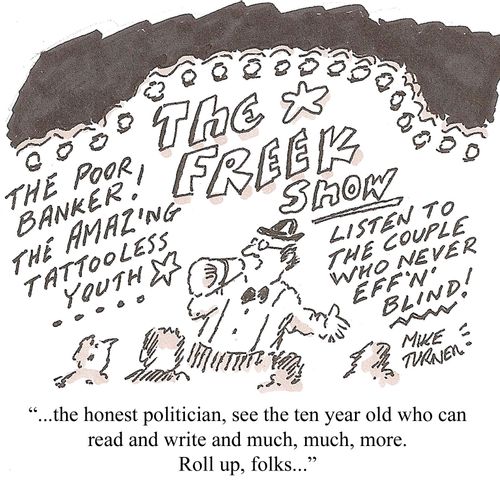 '...the honest politician, see the ten year old who can read and write and much, much, more. Roll up, folks...'