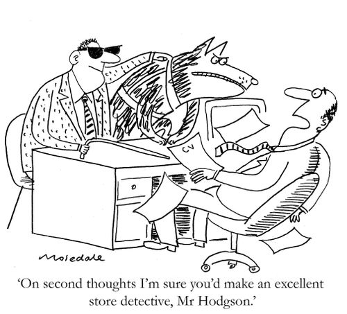 'On second thoughts I'm sure you'd make an excellent store detective, Mr Hodgson.'