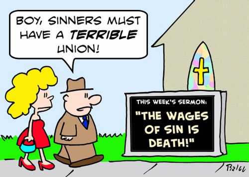 The wages of sin is death! 'Boy, sinners must have a TERRIBLE union!'