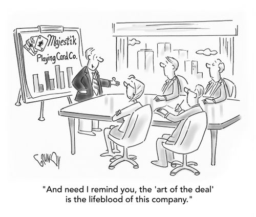 "And need I remind you, the 'art of the deal' is the lifeblood of this company."