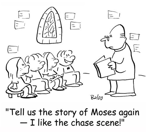 'Tell us the story of Moses again -- I like the chase scene!'