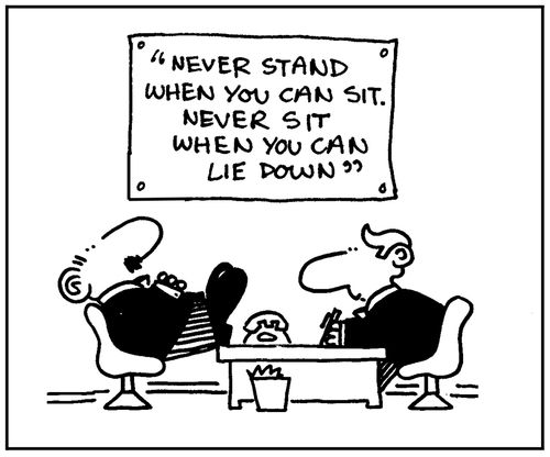 'Never stand when you can sit. Never sit when you can lie down.'