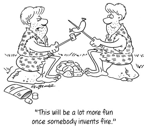 "This will be a lot more fun once somebody invents fire."