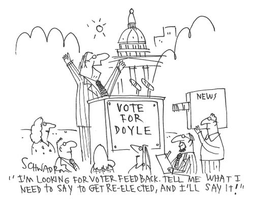 "I'm looking for voter feedback. Tell me what I need to say to get re-elected, and I'll say it!"