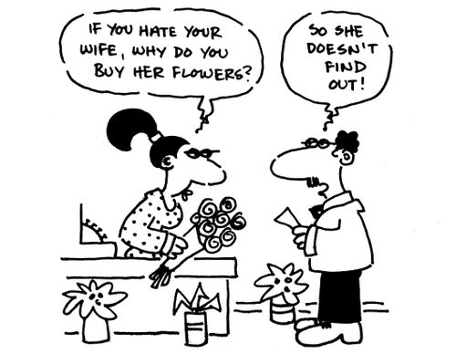 'If you hate your wife, why do you buy her flowers?'