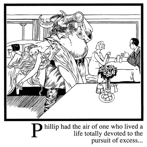 'Philip had the air of one who lived a life totally devoted to the pursuit of excess...'