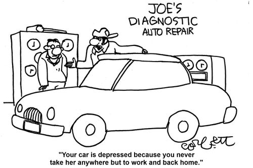 Joe's Diagnostic Auto Repair: 'Your car is depressed because you never take her anywhere but work and back home.'