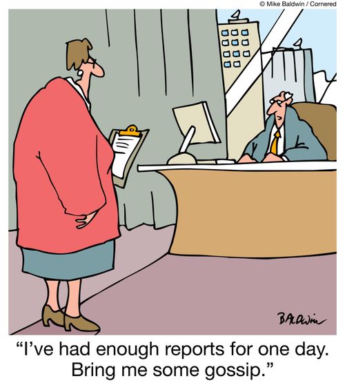 "I've had enough reports for one day. Bring me some gossip."