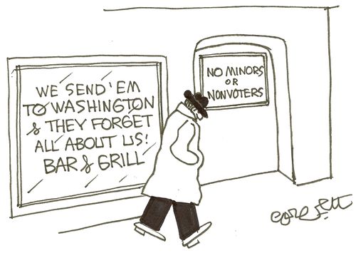 'We send 'em to Washington & they forget all about us! Bar & Grill: 'No minors or non-voters'.