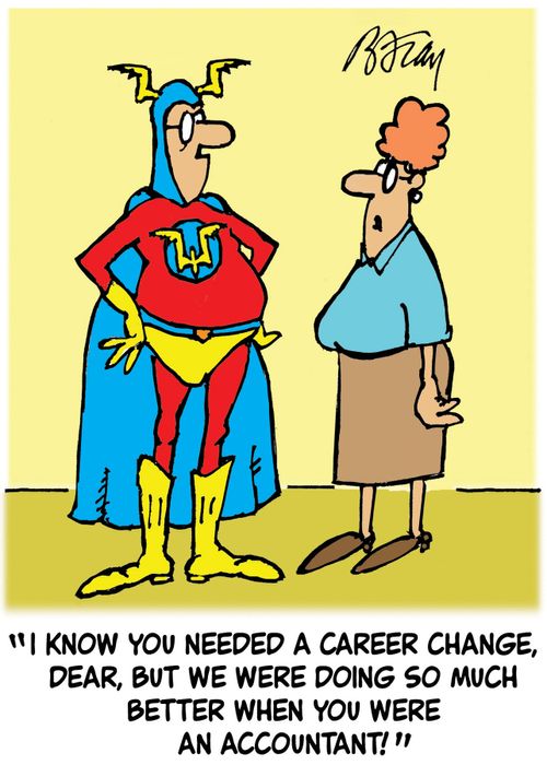 'I know you needed a career change, Dear, but we were doing so much better when you were an accountant!'