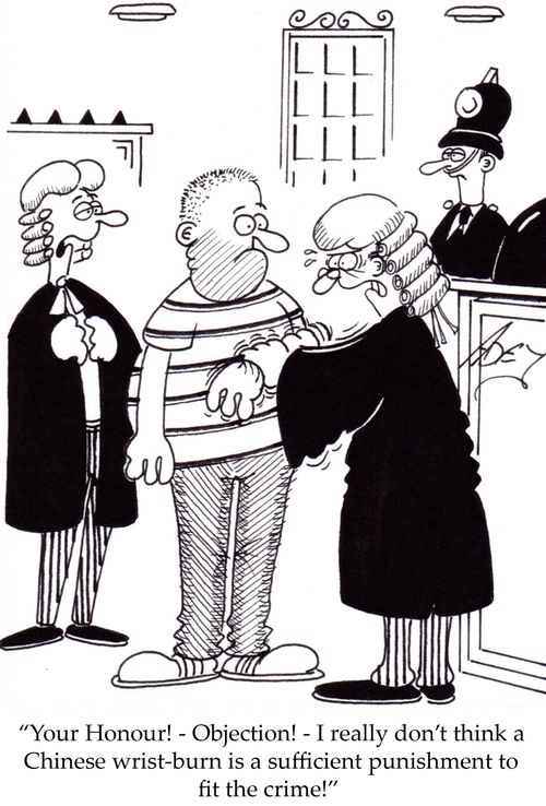 "Your Honor!  Objection!  I really don't think a Chinese wrist burn is sufficient punishment to fit the crime!"