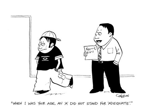 'When I was your age, an 'A' did not stand for 'adequate'.'