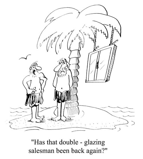 "Has that double-glazing salesman been back again?"
