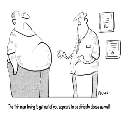 "The 'thin man' trying to get out of you appears to be clinically obese as well!"