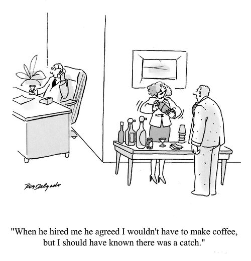 'When he hired me he agreed I wouldn't have to make coffee, but I should have known there was a catch.'