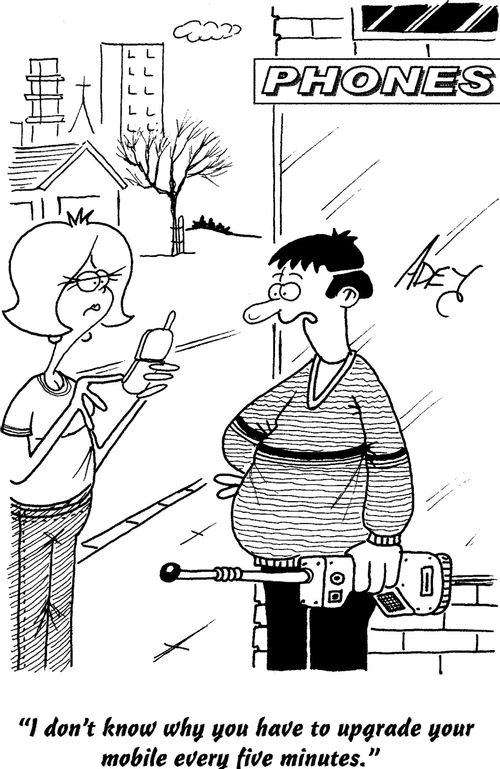 "I don't know why you have to upgrade your mobile every five minutes."