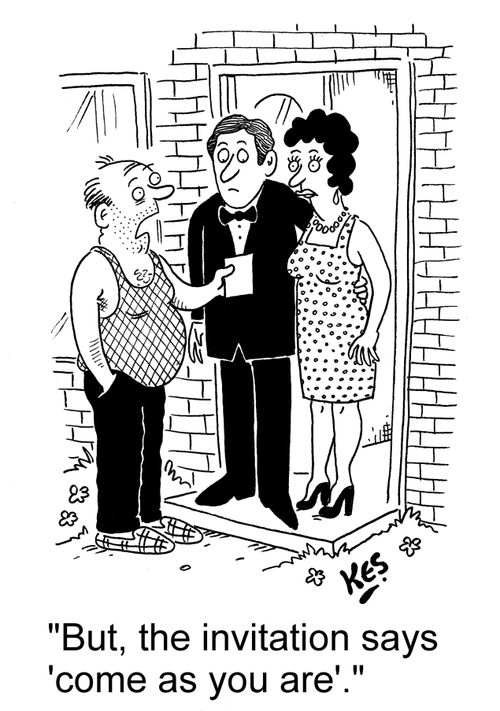 'But the invitation says 'come as you are'.'