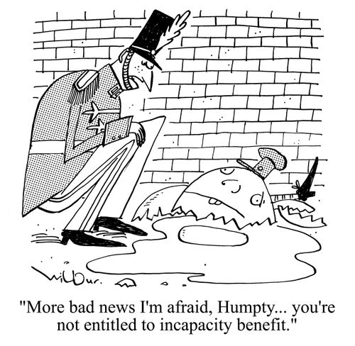 'More bad news I'm afraid, Humpty... you're not entitled to incapacity benefit.'