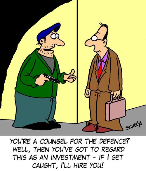 'You're a counsel for the defence? Well, then you've got to regard this as an ivestment - if I get caught, I'll hire you!'