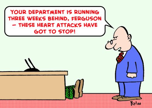 'Your department is running three weeks behind, Ferguson -- these heart attacks have got to stop!'