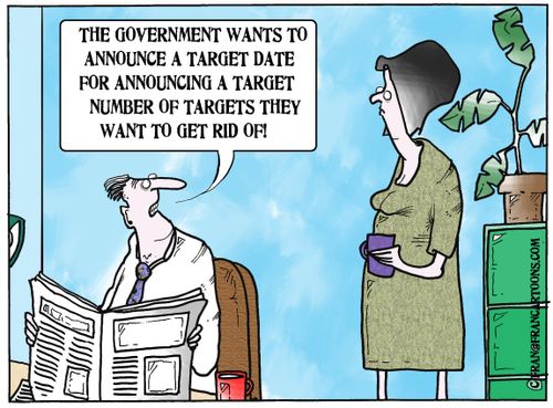 'The government wants to announce a target date for announcing a target number of targets they want to get rid of!'