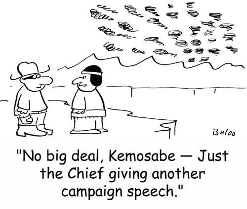 'No big deal, Kemosabe -- Just the Chief giving another campaign speech,'