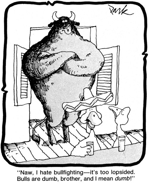 'Naw, I hate bullfighting - It's too lopsided. Bulls are dumb, brother, and I mean dumb!'