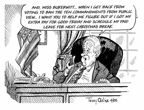 "And, Miss Bukerwitt...When I get back from voting to ban the ten commandments from public view...I want you to help me figure out if I got my extra pay for Good Friday and schedule my paid leave for the next Christmas break."