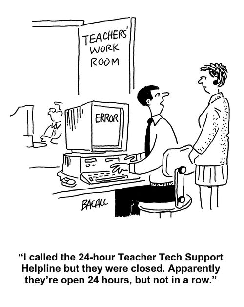 'I called the 24-hour Teacher Tech Support Helpline but they were closed. Apparently they are open 24 hours but not in a row.'