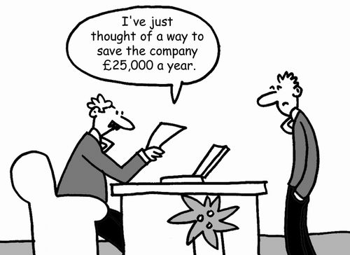 "I've just thought of a way to save the company £25,000 a year."