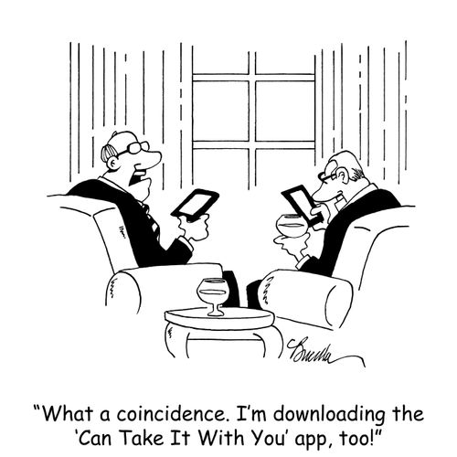 "What a coincidence. I'm downloading the 'Can Take It With You' app, too."