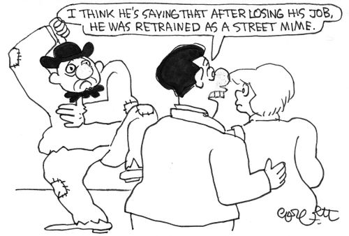 I think he's saying that after losing his job, he was retrained as a street mime.