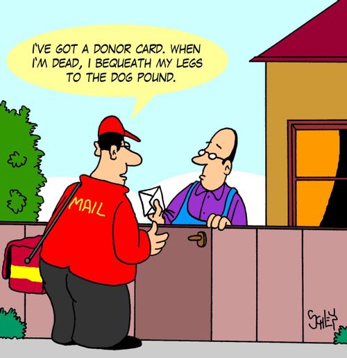 'I've got a donor card. When I'm dead, I bequeath my legs to the dog pound.'