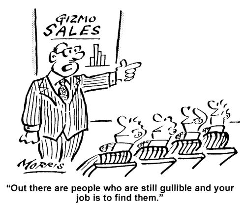 "Out there are people who are still gullible and your job is to find them."