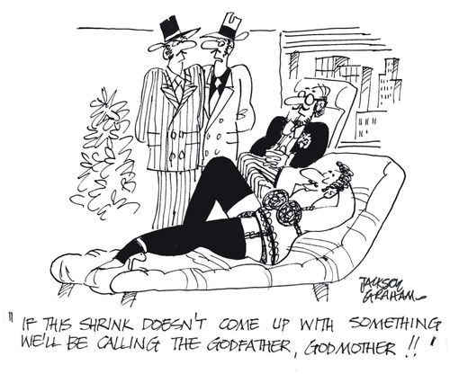 "If this shrink doesn't come up with something we'll be calling the godfather, godmother!"