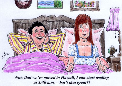 'Now that we've moved to Hawaii, I can start trading at 3:30 a.m.--Isn't that great?'