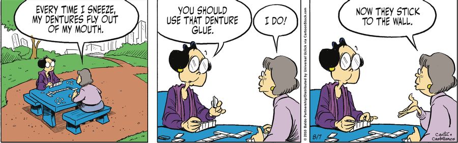 "Every time I sneeze, my dentures fly out of my mouth."