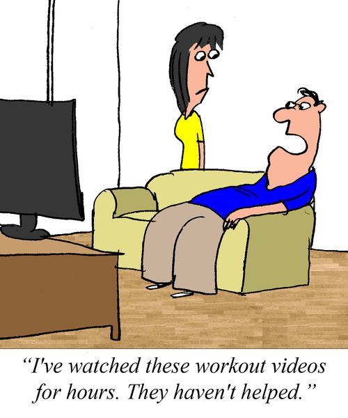 "I've watched these workout videos for hours.  They haven't helped."