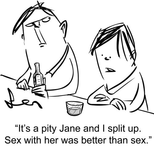 'It's a pity Jane and I split up. Sex with her was better than sex.'