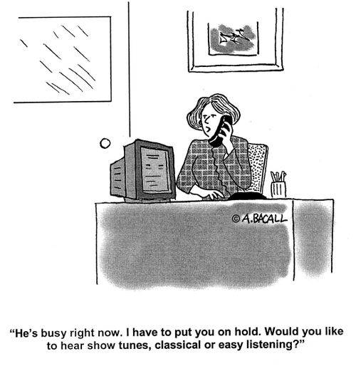 'He's busy right now. I have to put you on hold. Would you like to hear show tunes, classical or easy listening?'
