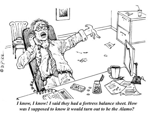 "I know, I know! I said they had a fortress balance sheet. How was I supposed to know it would turn out to be the Alamo?"