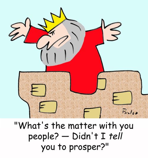 'What's the matter with you people? -- Didn't I TELL you to prosper?'