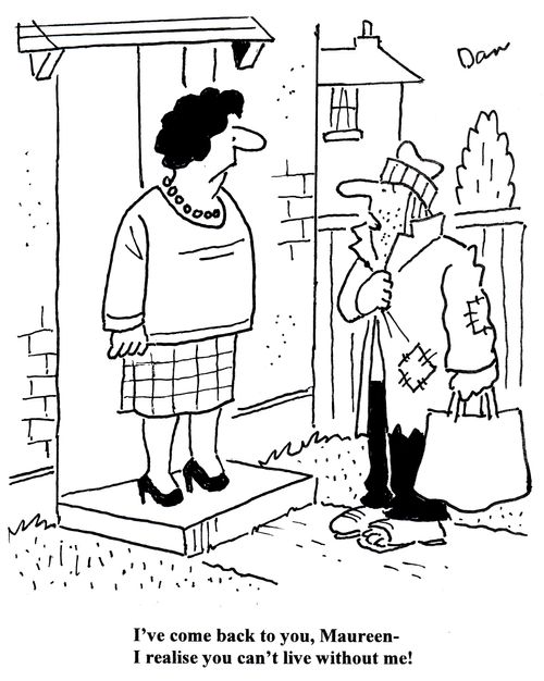 'I've come back to you, Maureen - I realise you can't live without me!'