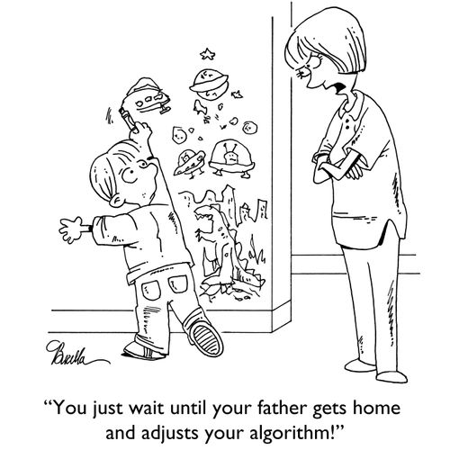 "You just wait until your father gets home and adjusts your algorithm!"
