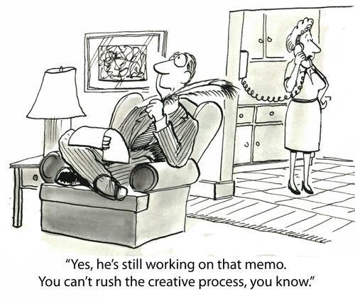 'Yes, he's still working on that memo.  You can't rush the creative process, you know.'