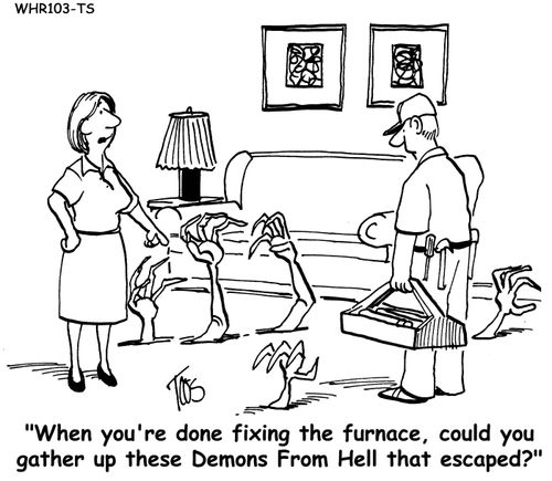 'When you're done fixing the furnace, could you gather up these Demons From Hell that escaped?'