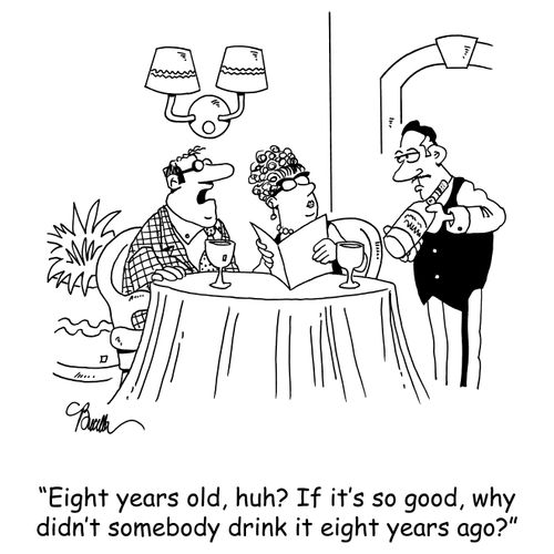 'Eight years old, huh? If it's so good, why didn't somebody drink it eight years ago?'