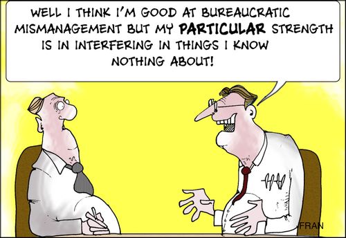 "Well I think I'm good at bureaucratic mismanagement but my particular strength is in interfering in things I know nothing about!"