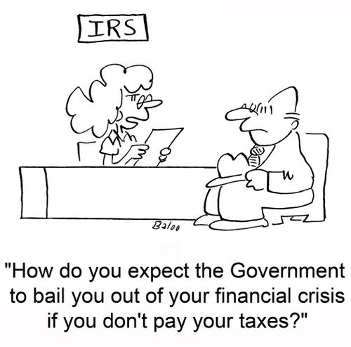 'How do you expect the Government to bail you out of your financial crisis if you don't pay your taxes?'